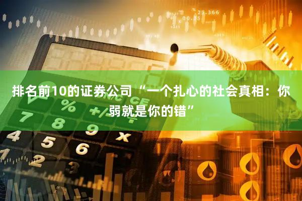 排名前10的证券公司 “一个扎心的社会真相：你弱就是你的错”